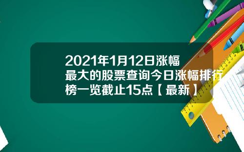 2021年1月12日涨幅最大的股票查询今日涨幅排行榜一览截止15点【最新】