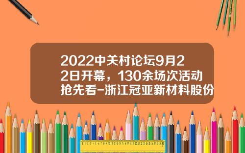 2022中关村论坛9月22日开幕，130余场次活动抢先看-浙江冠亚新材料股份有限公司