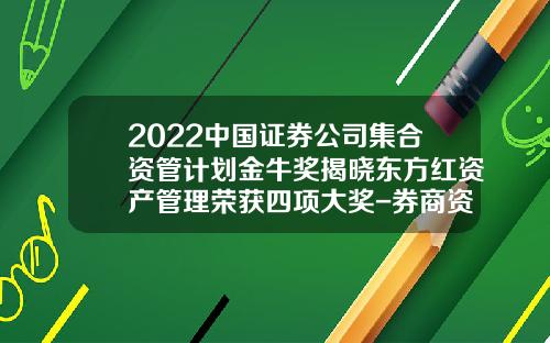 2022中国证券公司集合资管计划金牛奖揭晓东方红资产管理荣获四项大奖-券商资产管理子公司