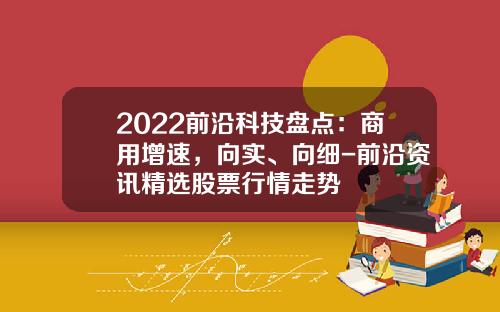 2022前沿科技盘点：商用增速，向实、向细-前沿资讯精选股票行情走势