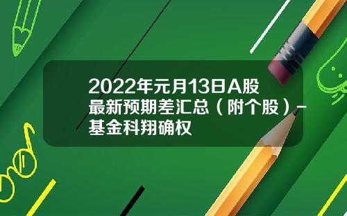 2022年元月13日A股最新预期差汇总（附个股）-基金科翔确权