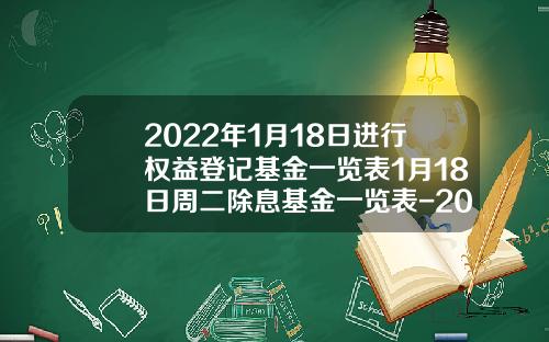 2022年1月18日进行权益登记基金一览表1月18日周二除息基金一览表-202801基金净值