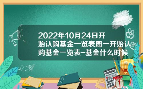 2022年10月24日开始认购基金一览表周一开始认购基金一览表-基金什么时候认购