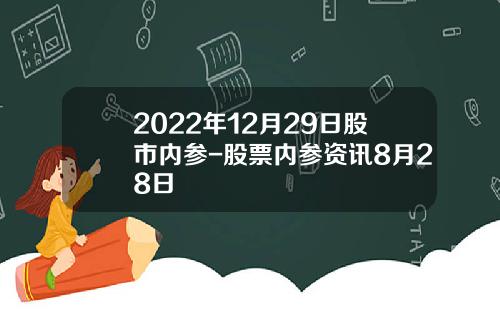 2022年12月29日股市内参-股票内参资讯8月28日