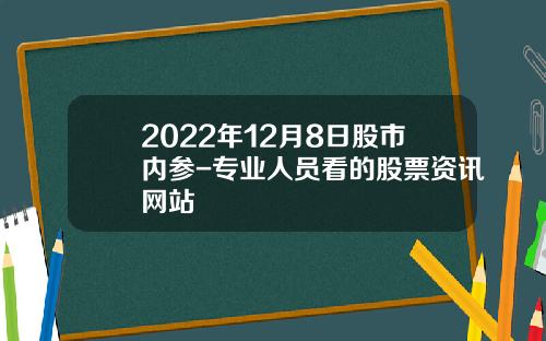 2022年12月8日股市内参-专业人员看的股票资讯网站