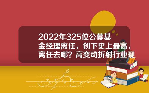 2022年325位公募基金经理离任，创下史上最高，离任去哪？高变动折射行业现状-公募基金经理