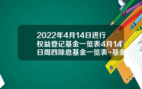 2022年4月14日进行权益登记基金一览表4月14日周四除息基金一览表-基金163804