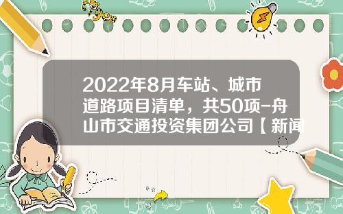 2022年8月车站、城市道路项目清单，共50项-舟山市交通投资集团公司【新闻】.
