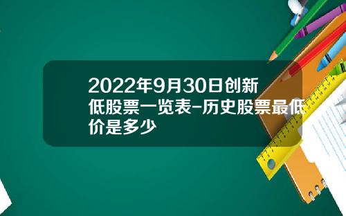 2022年9月30日创新低股票一览表-历史股票最低价是多少