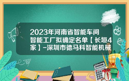 2023年河南省智能车间智能工厂拟确定名单【长垣4家】-深圳市德马科智能机械有限公司【新闻】