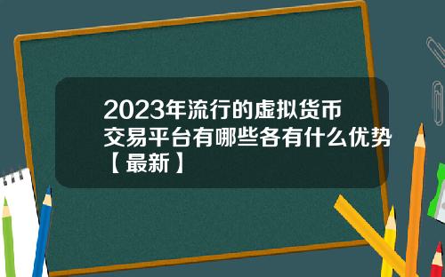 2023年流行的虚拟货币交易平台有哪些各有什么优势【最新】