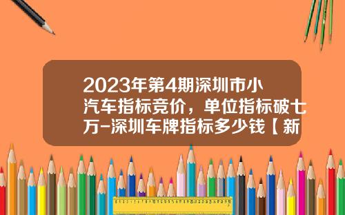2023年第4期深圳市小汽车指标竞价，单位指标破七万-深圳车牌指标多少钱【新闻】