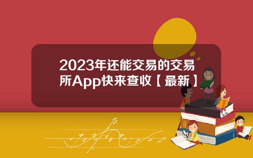 2023年还能交易的交易所App快来查收【最新】