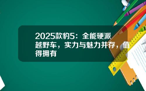 2025款豹5：全能硬派越野车，实力与魅力并存，值得拥有