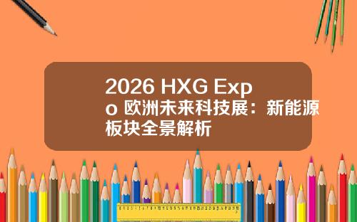 2026 HXG Expo 欧洲未来科技展：新能源板块全景解析