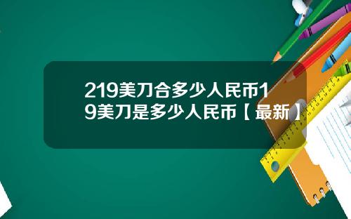 219美刀合多少人民币19美刀是多少人民币【最新】