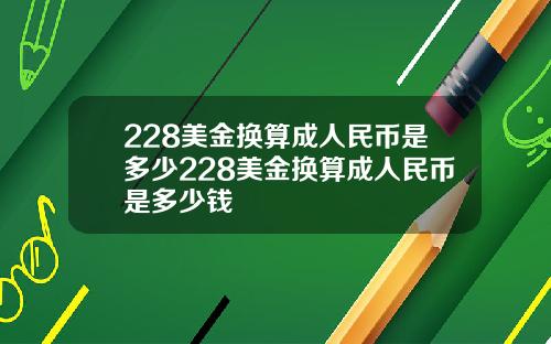 228美金换算成人民币是多少228美金换算成人民币是多少钱