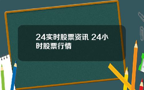 24实时股票资讯 24小时股票行情