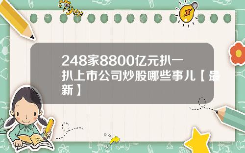 248家8800亿元扒一扒上市公司炒股哪些事儿【最新】