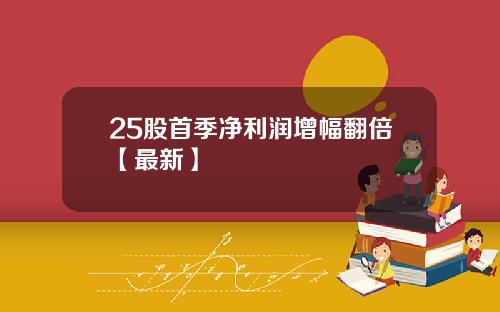 25股首季净利润增幅翻倍【最新】