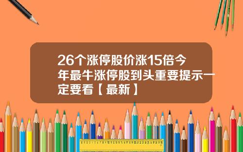 26个涨停股价涨15倍今年最牛涨停股到头重要提示一定要看【最新】