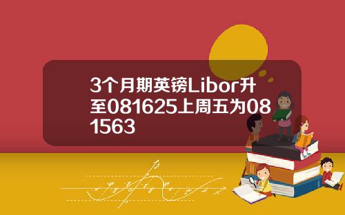 3个月期英镑Libor升至081625上周五为081563