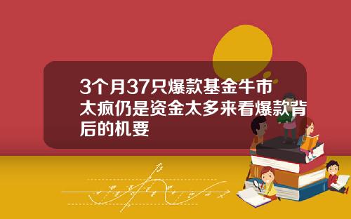 3个月37只爆款基金牛市太疯仍是资金太多来看爆款背后的机要