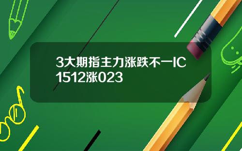 3大期指主力涨跌不一IC1512涨023