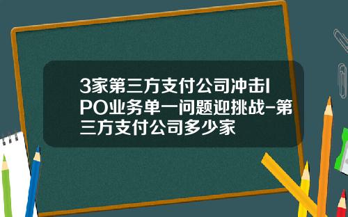 3家第三方支付公司冲击IPO业务单一问题迎挑战-第三方支付公司多少家