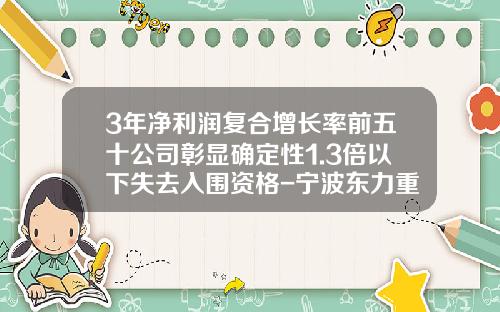 3年净利润复合增长率前五十公司彰显确定性1.3倍以下失去入围资格-宁波东力重工有限公司