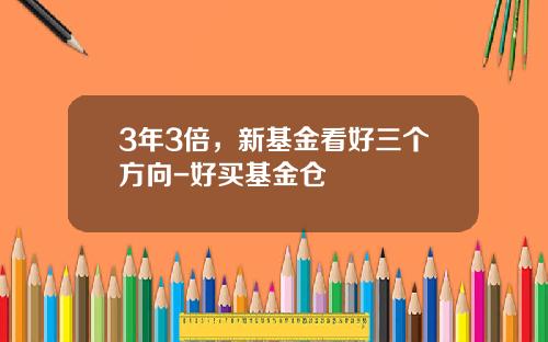 3年3倍，新基金看好三个方向-好买基金仓