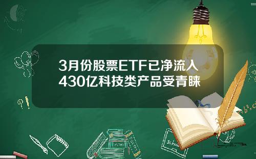 3月份股票ETF已净流入430亿科技类产品受青睐