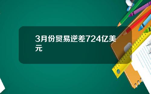 3月份贸易逆差724亿美元