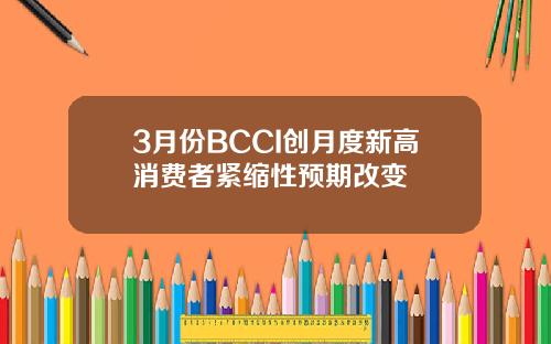 3月份BCCI创月度新高消费者紧缩性预期改变