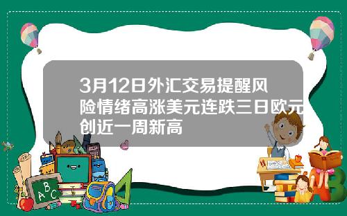 3月12日外汇交易提醒风险情绪高涨美元连跌三日欧元创近一周新高