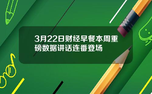 3月22日财经早餐本周重磅数据讲话连番登场