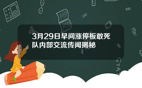 3月29日早间涨停板敢死队内部交流传闻揭秘