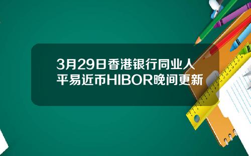 3月29日香港银行同业人平易近币HIBOR晚间更新