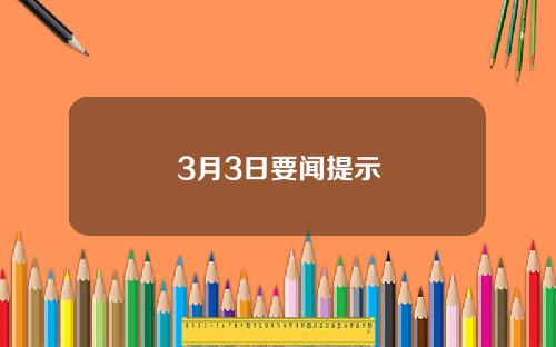 3月3日要闻提示