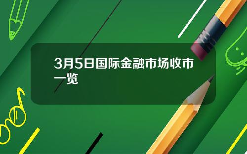 3月5日国际金融市场收市一览
