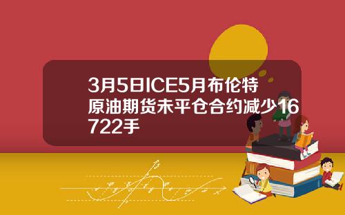 3月5日ICE5月布伦特原油期货未平仓合约减少16722手