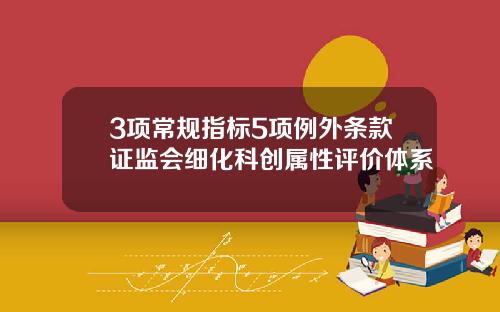 3项常规指标5项例外条款证监会细化科创属性评价体系