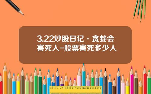 3.22炒股日记·贪婪会害死人-股票害死多少人
