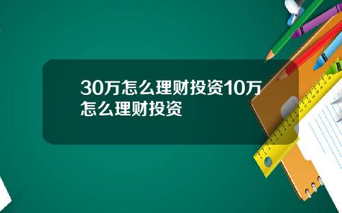 30万怎么理财投资10万怎么理财投资