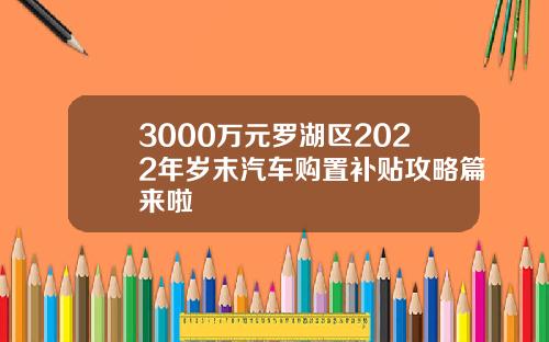 3000万元罗湖区2022年岁末汽车购置补贴攻略篇来啦