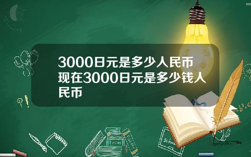 3000日元是多少人民币现在3000日元是多少钱人民币