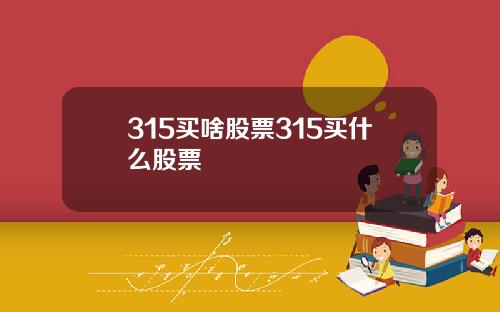 315买啥股票315买什么股票
