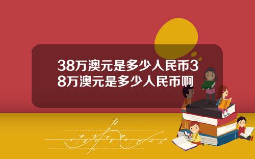 38万澳元是多少人民币38万澳元是多少人民币啊