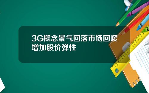 3G概念景气回落市场回暖增加股价弹性