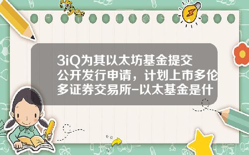 3iQ为其以太坊基金提交公开发行申请，计划上市多伦多证券交易所-以太基金是什么